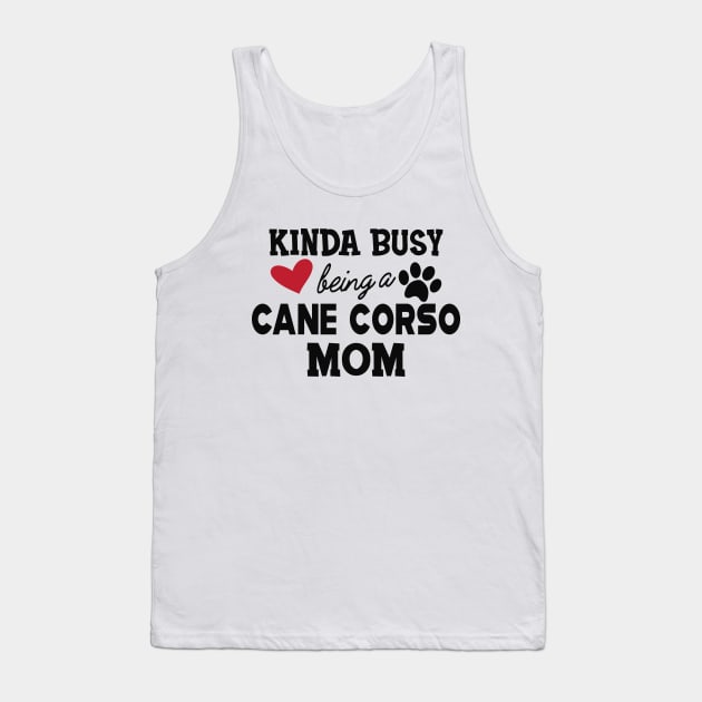 Cane Corso - Kinda busy being a cane corso mom Tank Top by KC Happy Shop